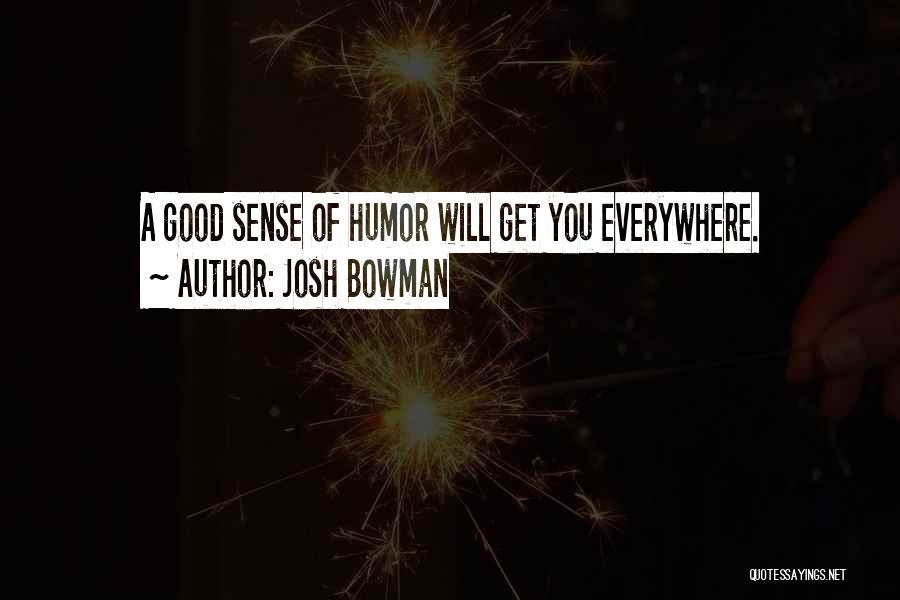 Josh Bowman Quotes: A Good Sense Of Humor Will Get You Everywhere.