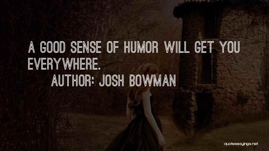 Josh Bowman Quotes: A Good Sense Of Humor Will Get You Everywhere.