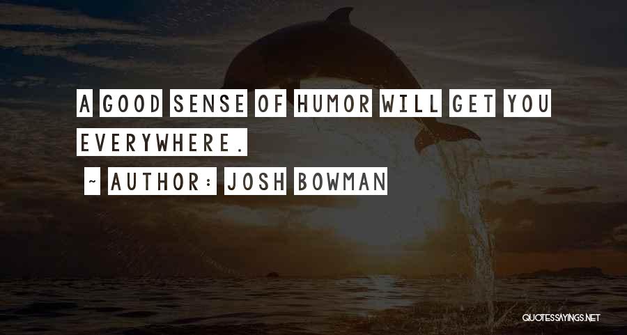 Josh Bowman Quotes: A Good Sense Of Humor Will Get You Everywhere.