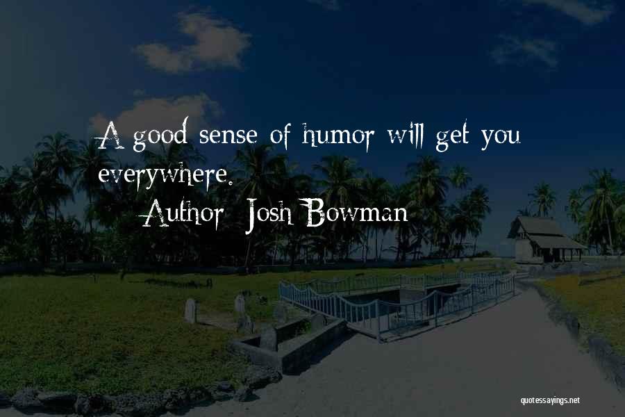 Josh Bowman Quotes: A Good Sense Of Humor Will Get You Everywhere.