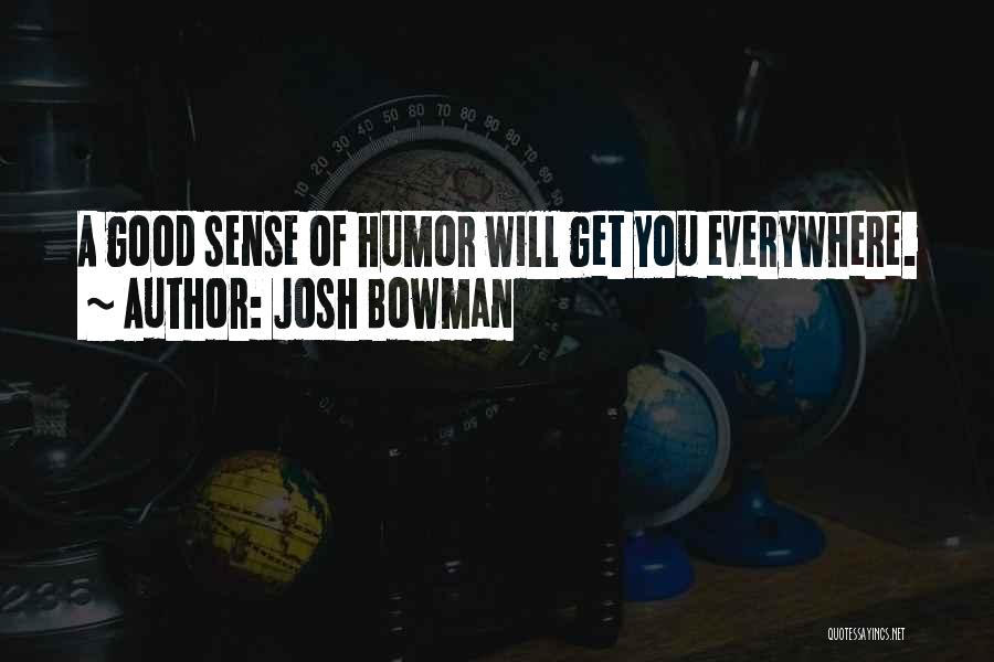 Josh Bowman Quotes: A Good Sense Of Humor Will Get You Everywhere.