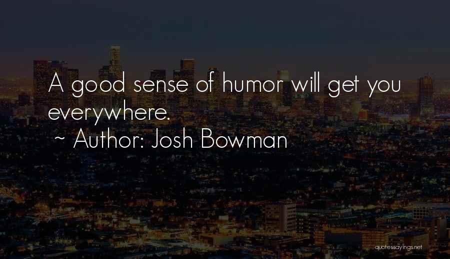 Josh Bowman Quotes: A Good Sense Of Humor Will Get You Everywhere.