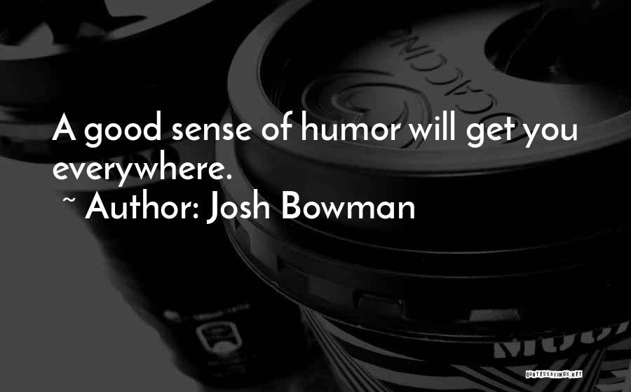 Josh Bowman Quotes: A Good Sense Of Humor Will Get You Everywhere.