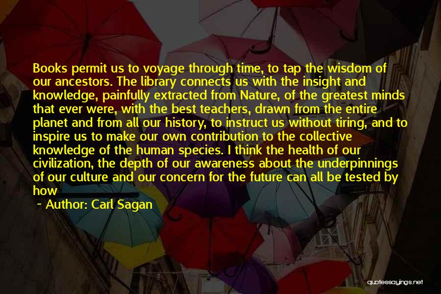 Carl Sagan Quotes: Books Permit Us To Voyage Through Time, To Tap The Wisdom Of Our Ancestors. The Library Connects Us With The