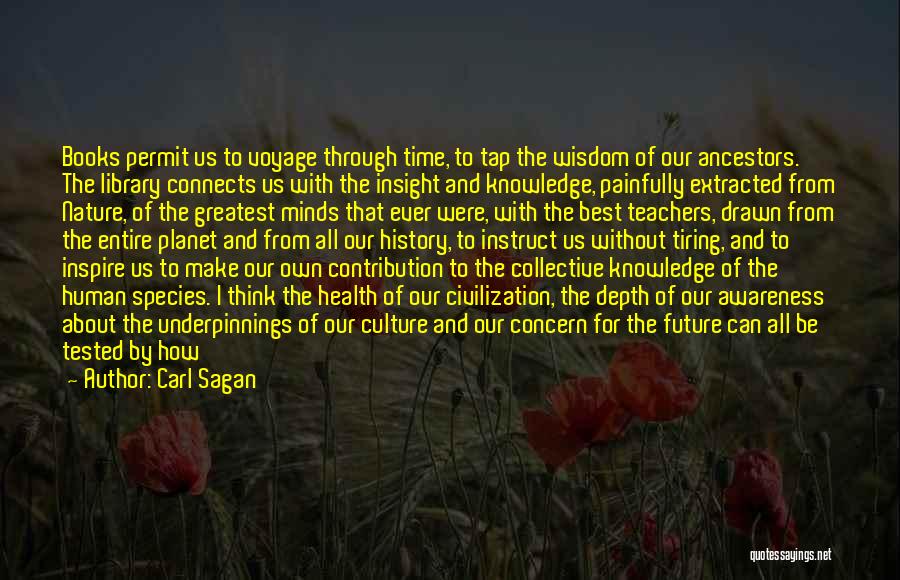 Carl Sagan Quotes: Books Permit Us To Voyage Through Time, To Tap The Wisdom Of Our Ancestors. The Library Connects Us With The