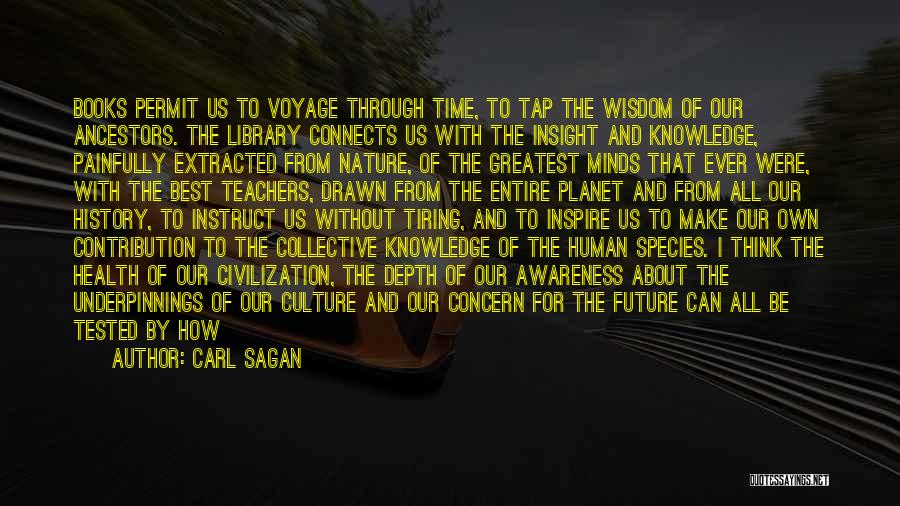 Carl Sagan Quotes: Books Permit Us To Voyage Through Time, To Tap The Wisdom Of Our Ancestors. The Library Connects Us With The
