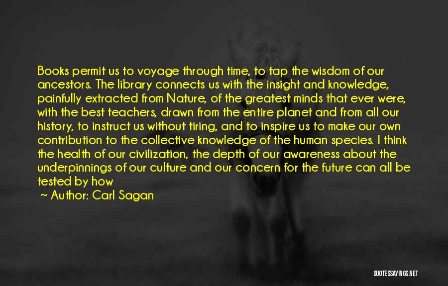 Carl Sagan Quotes: Books Permit Us To Voyage Through Time, To Tap The Wisdom Of Our Ancestors. The Library Connects Us With The