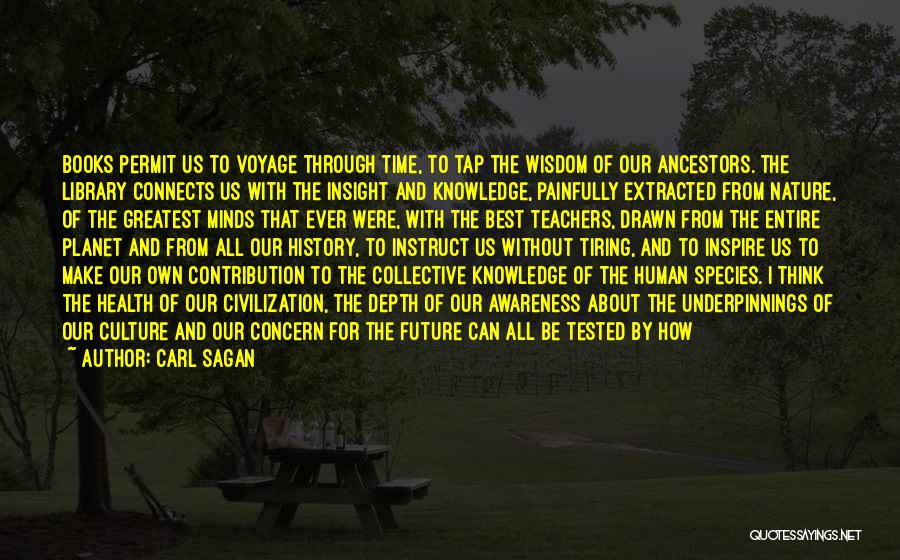 Carl Sagan Quotes: Books Permit Us To Voyage Through Time, To Tap The Wisdom Of Our Ancestors. The Library Connects Us With The