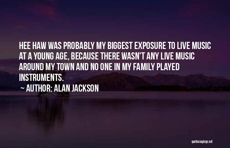 Alan Jackson Quotes: Hee Haw Was Probably My Biggest Exposure To Live Music At A Young Age, Because There Wasn't Any Live Music