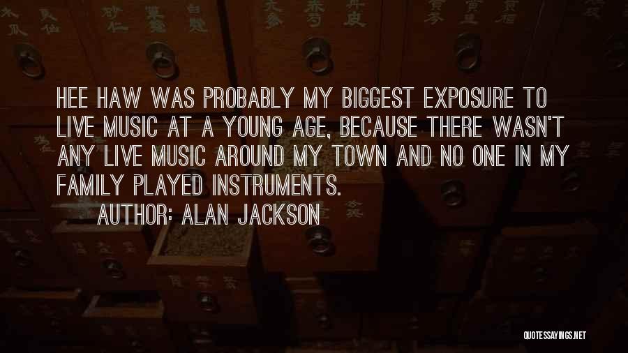 Alan Jackson Quotes: Hee Haw Was Probably My Biggest Exposure To Live Music At A Young Age, Because There Wasn't Any Live Music