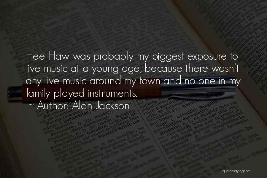 Alan Jackson Quotes: Hee Haw Was Probably My Biggest Exposure To Live Music At A Young Age, Because There Wasn't Any Live Music