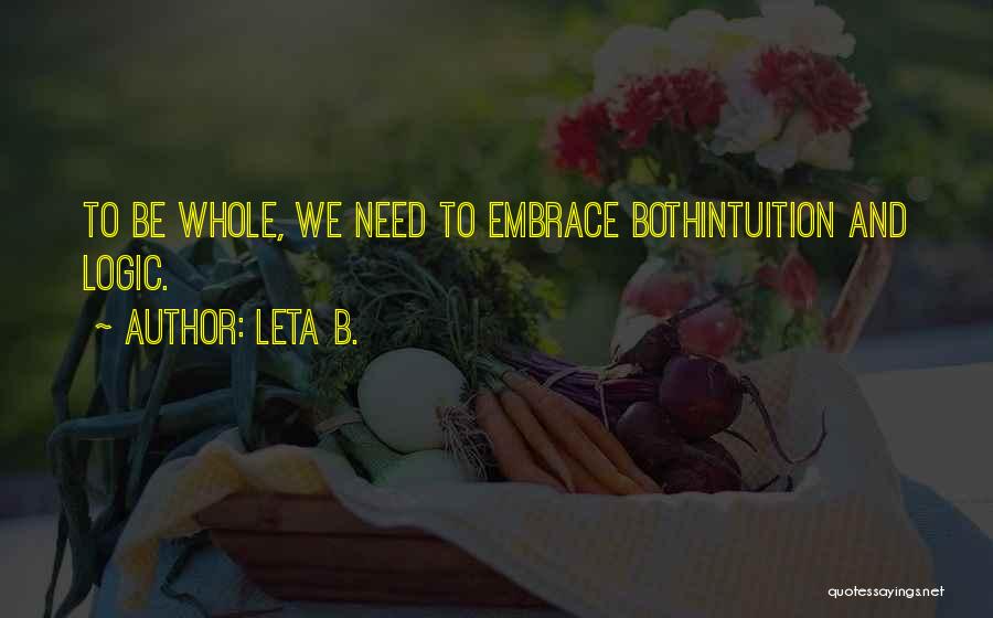 Leta B. Quotes: To Be Whole, We Need To Embrace Bothintuition And Logic.