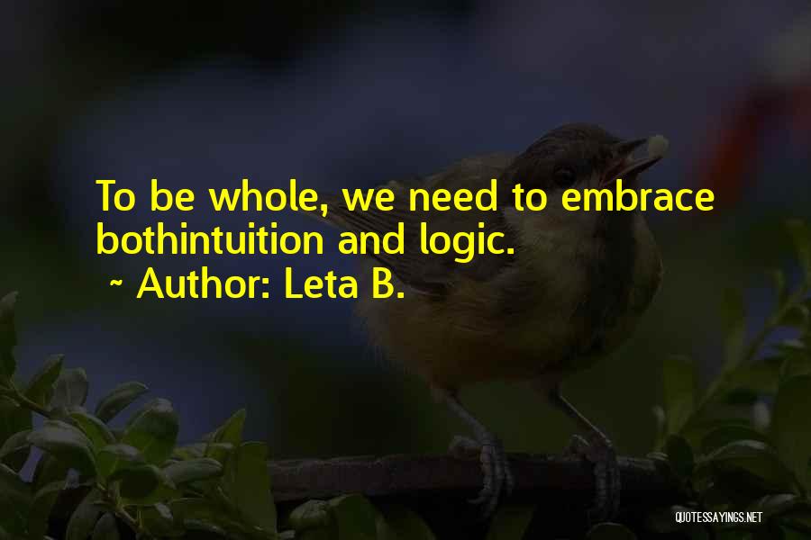 Leta B. Quotes: To Be Whole, We Need To Embrace Bothintuition And Logic.