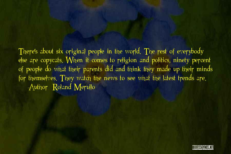 Roland Merullo Quotes: There's About Six Original People In The World. The Rest Of Everybody Else Are Copycats. When It Comes To Religion