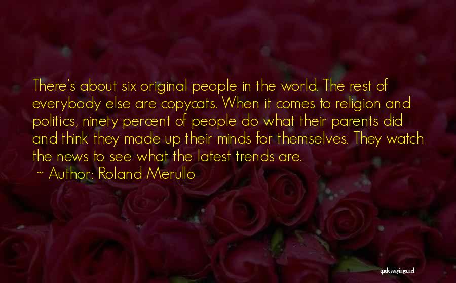 Roland Merullo Quotes: There's About Six Original People In The World. The Rest Of Everybody Else Are Copycats. When It Comes To Religion