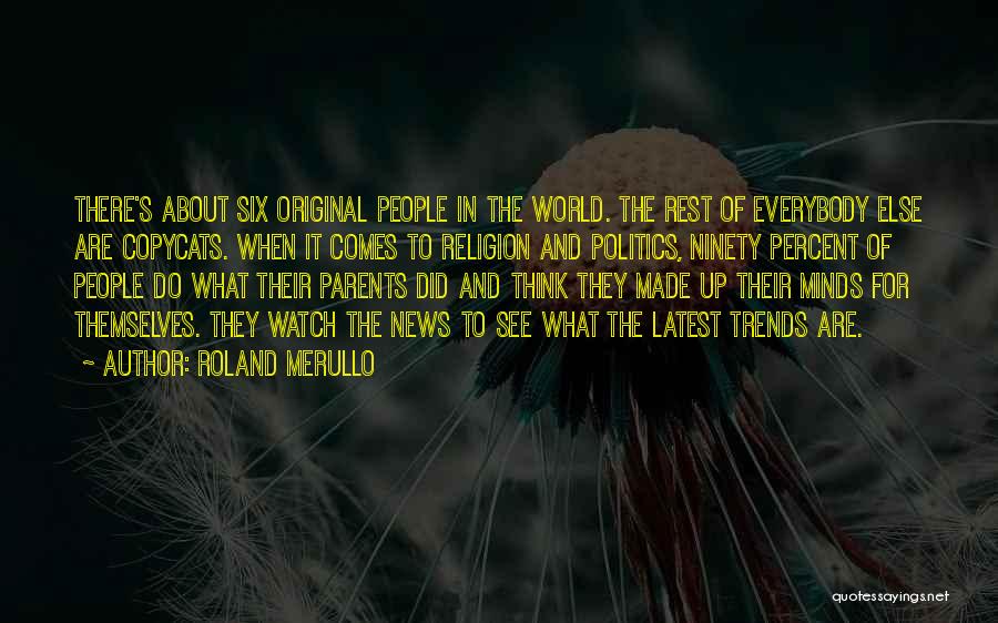 Roland Merullo Quotes: There's About Six Original People In The World. The Rest Of Everybody Else Are Copycats. When It Comes To Religion