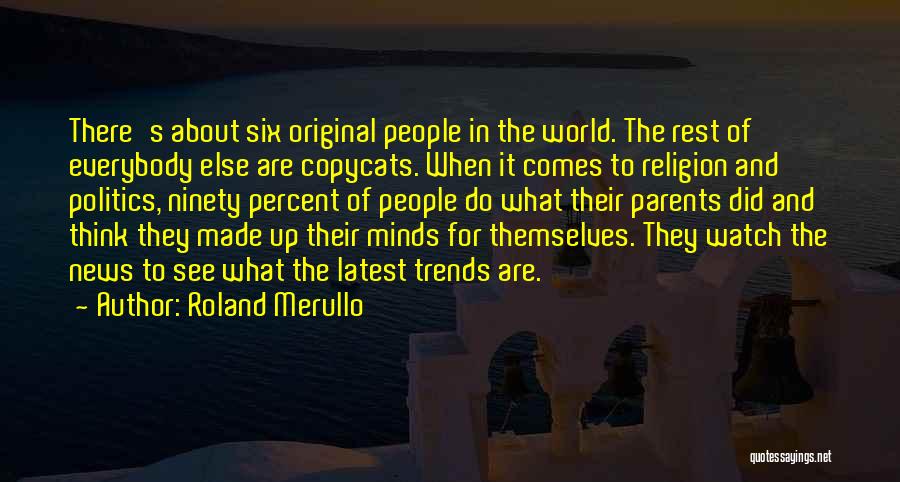 Roland Merullo Quotes: There's About Six Original People In The World. The Rest Of Everybody Else Are Copycats. When It Comes To Religion