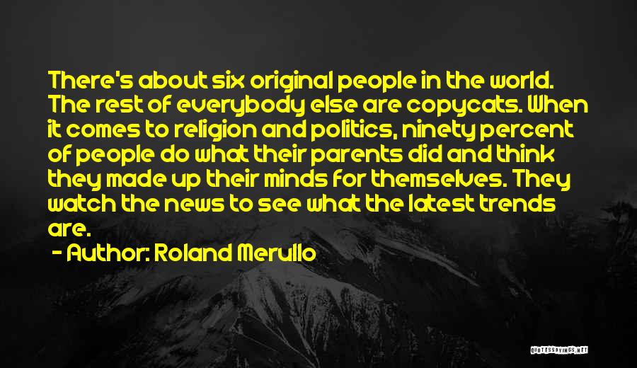 Roland Merullo Quotes: There's About Six Original People In The World. The Rest Of Everybody Else Are Copycats. When It Comes To Religion