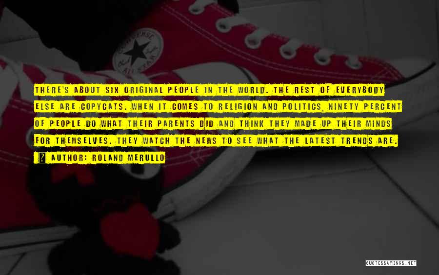 Roland Merullo Quotes: There's About Six Original People In The World. The Rest Of Everybody Else Are Copycats. When It Comes To Religion