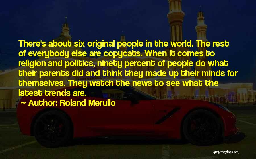 Roland Merullo Quotes: There's About Six Original People In The World. The Rest Of Everybody Else Are Copycats. When It Comes To Religion