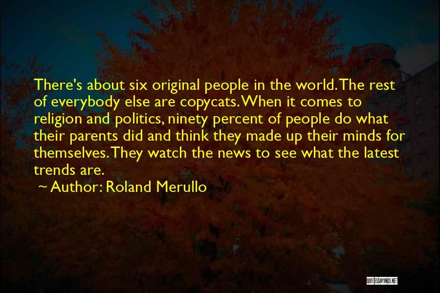 Roland Merullo Quotes: There's About Six Original People In The World. The Rest Of Everybody Else Are Copycats. When It Comes To Religion