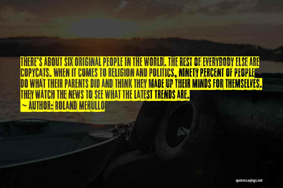 Roland Merullo Quotes: There's About Six Original People In The World. The Rest Of Everybody Else Are Copycats. When It Comes To Religion