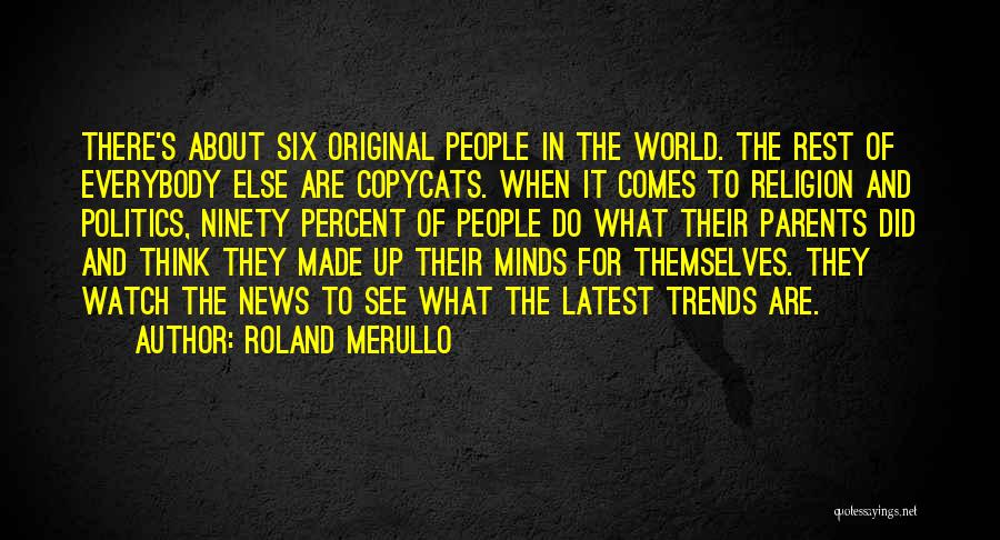 Roland Merullo Quotes: There's About Six Original People In The World. The Rest Of Everybody Else Are Copycats. When It Comes To Religion