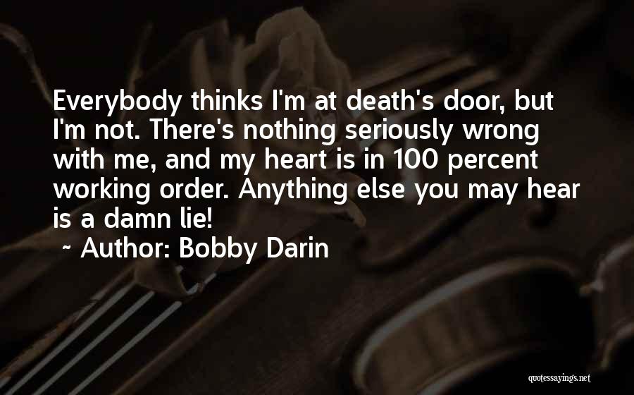 Bobby Darin Quotes: Everybody Thinks I'm At Death's Door, But I'm Not. There's Nothing Seriously Wrong With Me, And My Heart Is In