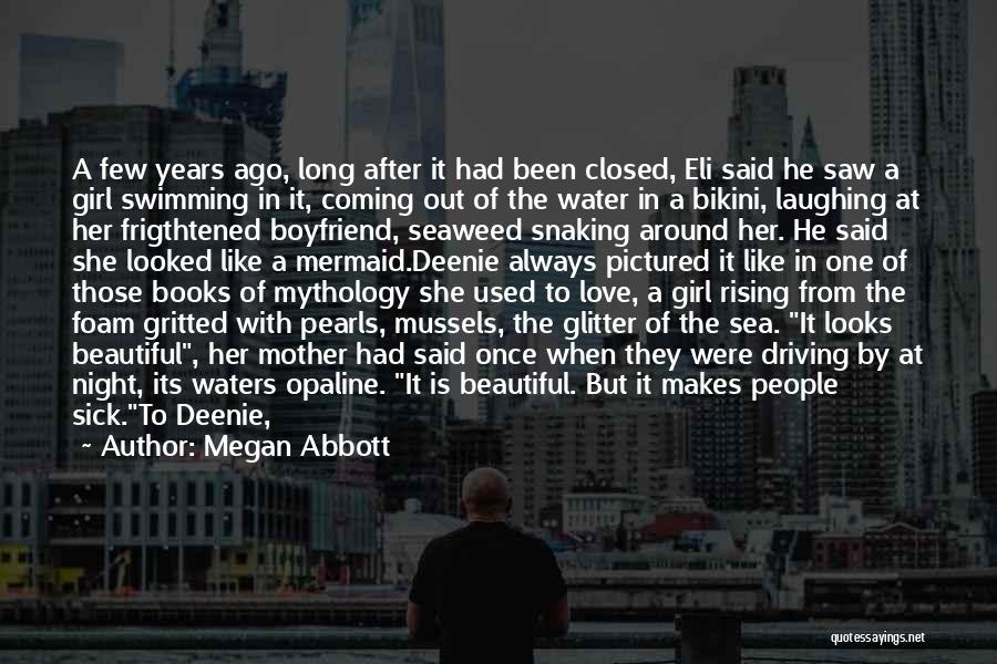 Megan Abbott Quotes: A Few Years Ago, Long After It Had Been Closed, Eli Said He Saw A Girl Swimming In It, Coming