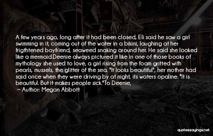 Megan Abbott Quotes: A Few Years Ago, Long After It Had Been Closed, Eli Said He Saw A Girl Swimming In It, Coming