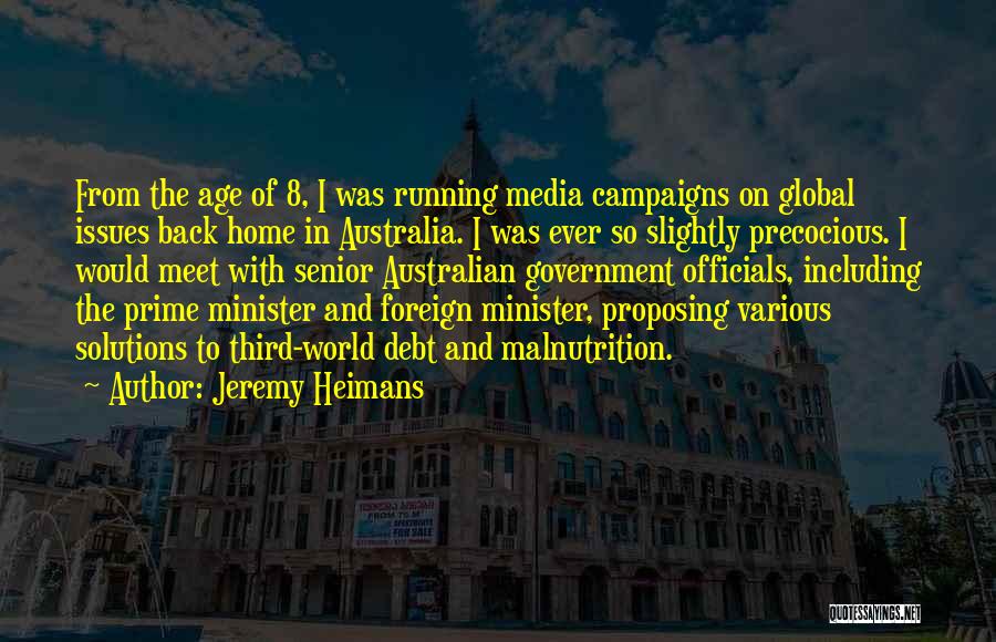 Jeremy Heimans Quotes: From The Age Of 8, I Was Running Media Campaigns On Global Issues Back Home In Australia. I Was Ever