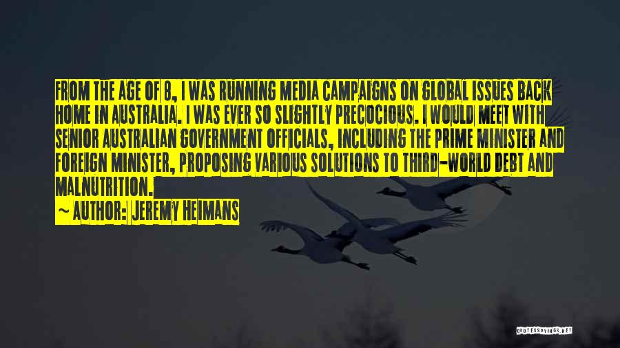 Jeremy Heimans Quotes: From The Age Of 8, I Was Running Media Campaigns On Global Issues Back Home In Australia. I Was Ever