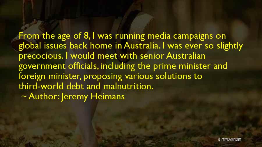 Jeremy Heimans Quotes: From The Age Of 8, I Was Running Media Campaigns On Global Issues Back Home In Australia. I Was Ever