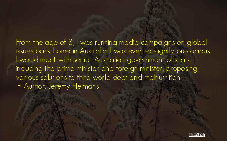 Jeremy Heimans Quotes: From The Age Of 8, I Was Running Media Campaigns On Global Issues Back Home In Australia. I Was Ever