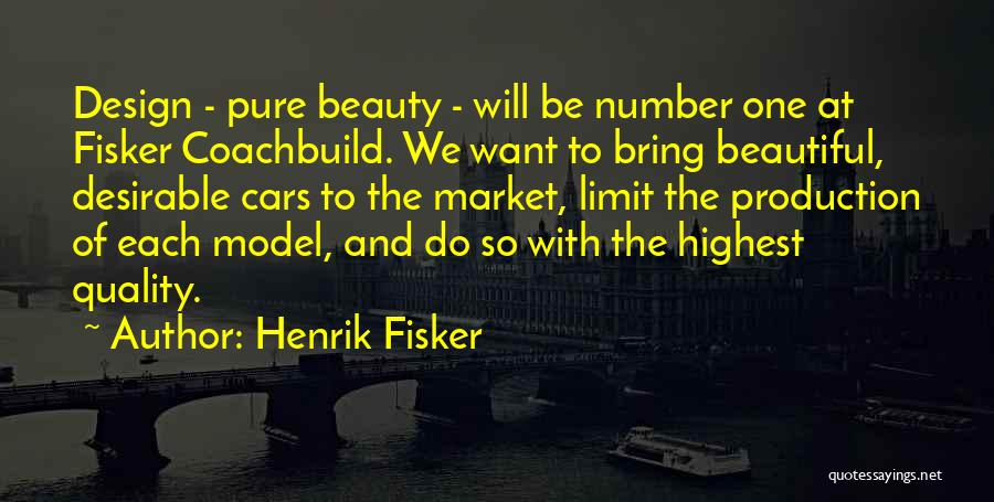 Henrik Fisker Quotes: Design - Pure Beauty - Will Be Number One At Fisker Coachbuild. We Want To Bring Beautiful, Desirable Cars To