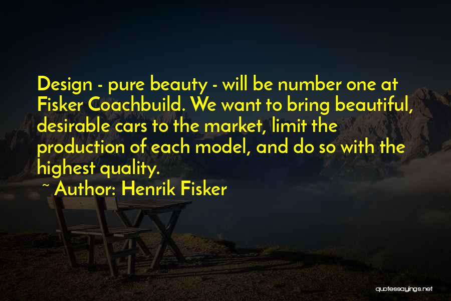 Henrik Fisker Quotes: Design - Pure Beauty - Will Be Number One At Fisker Coachbuild. We Want To Bring Beautiful, Desirable Cars To