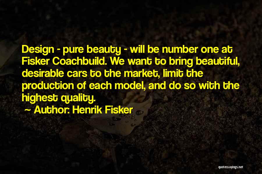 Henrik Fisker Quotes: Design - Pure Beauty - Will Be Number One At Fisker Coachbuild. We Want To Bring Beautiful, Desirable Cars To