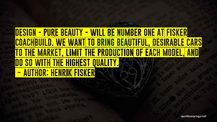 Henrik Fisker Quotes: Design - Pure Beauty - Will Be Number One At Fisker Coachbuild. We Want To Bring Beautiful, Desirable Cars To