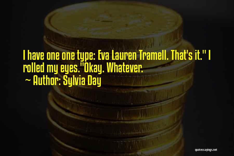 Sylvia Day Quotes: I Have One One Type: Eva Lauren Tramell. That's It. I Rolled My Eyes.okay. Whatever.