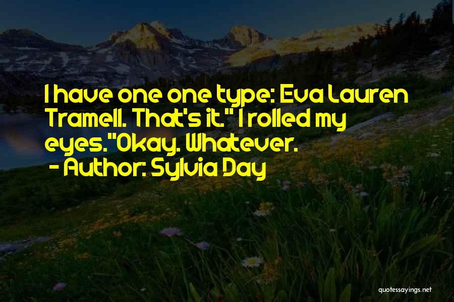 Sylvia Day Quotes: I Have One One Type: Eva Lauren Tramell. That's It. I Rolled My Eyes.okay. Whatever.