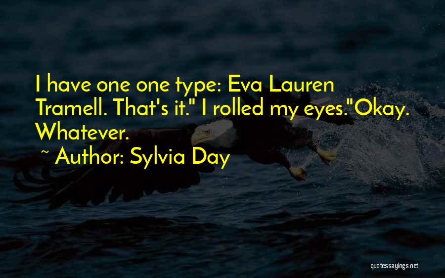 Sylvia Day Quotes: I Have One One Type: Eva Lauren Tramell. That's It. I Rolled My Eyes.okay. Whatever.