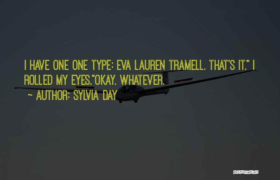 Sylvia Day Quotes: I Have One One Type: Eva Lauren Tramell. That's It. I Rolled My Eyes.okay. Whatever.