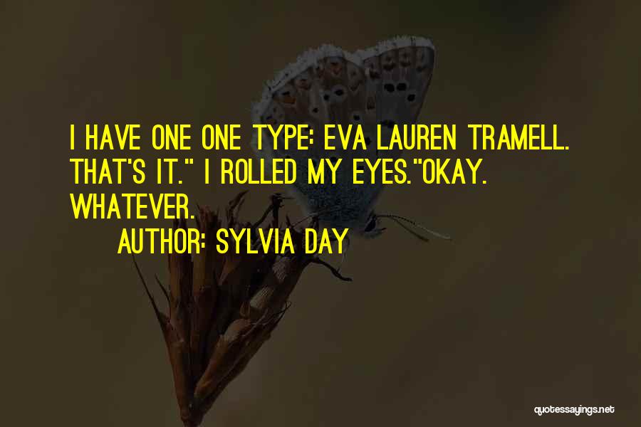 Sylvia Day Quotes: I Have One One Type: Eva Lauren Tramell. That's It. I Rolled My Eyes.okay. Whatever.