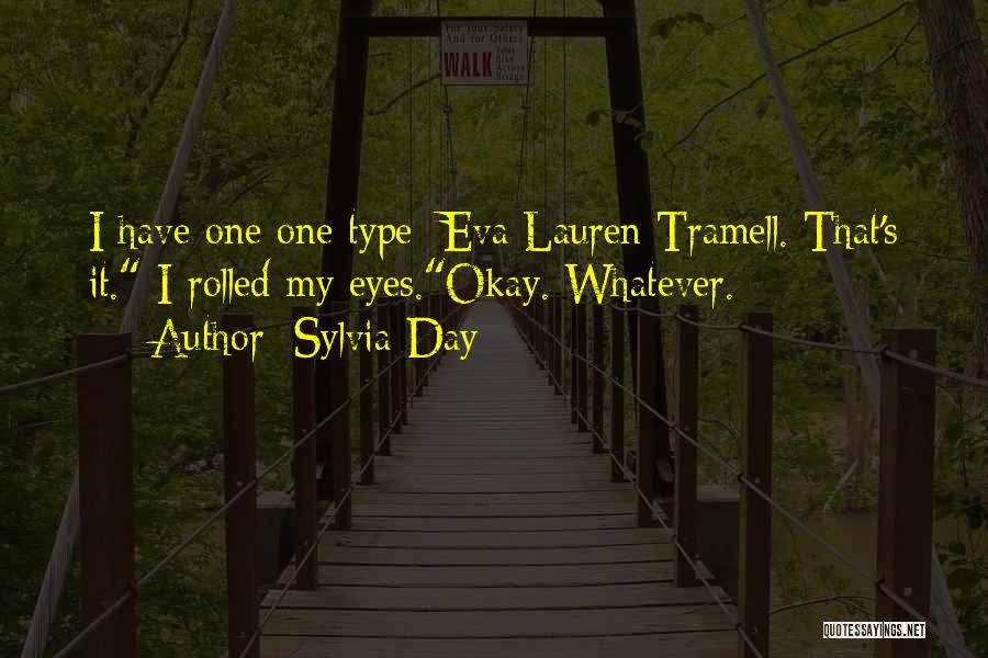 Sylvia Day Quotes: I Have One One Type: Eva Lauren Tramell. That's It. I Rolled My Eyes.okay. Whatever.