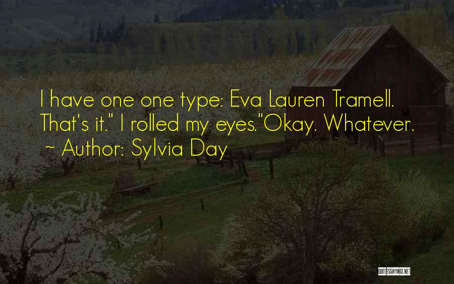Sylvia Day Quotes: I Have One One Type: Eva Lauren Tramell. That's It. I Rolled My Eyes.okay. Whatever.