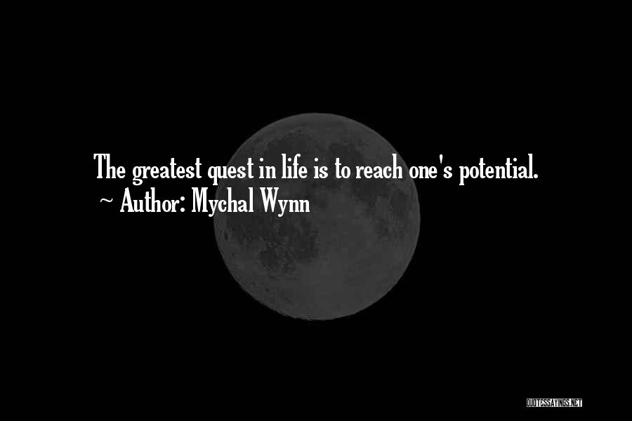 Mychal Wynn Quotes: The Greatest Quest In Life Is To Reach One's Potential.