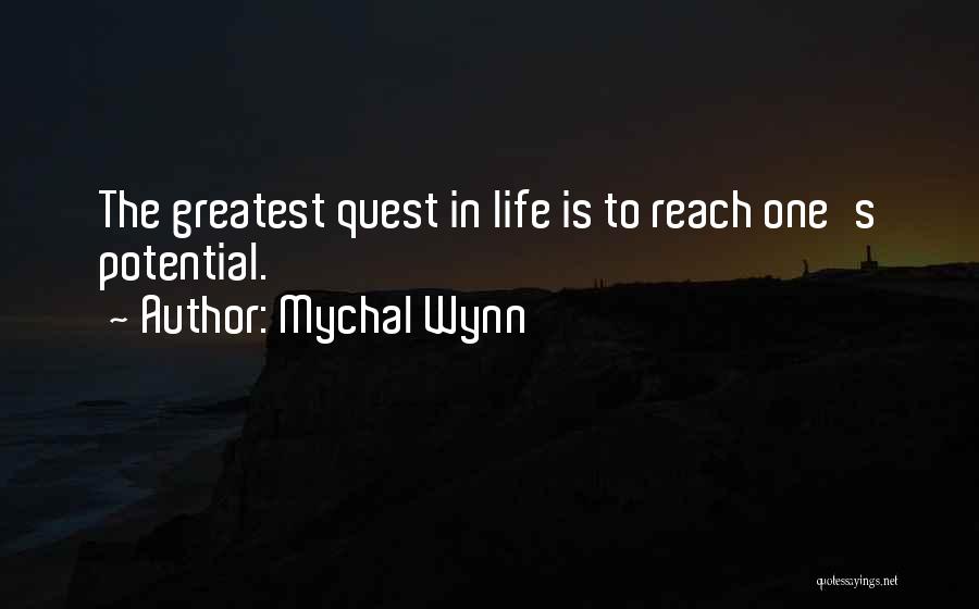 Mychal Wynn Quotes: The Greatest Quest In Life Is To Reach One's Potential.