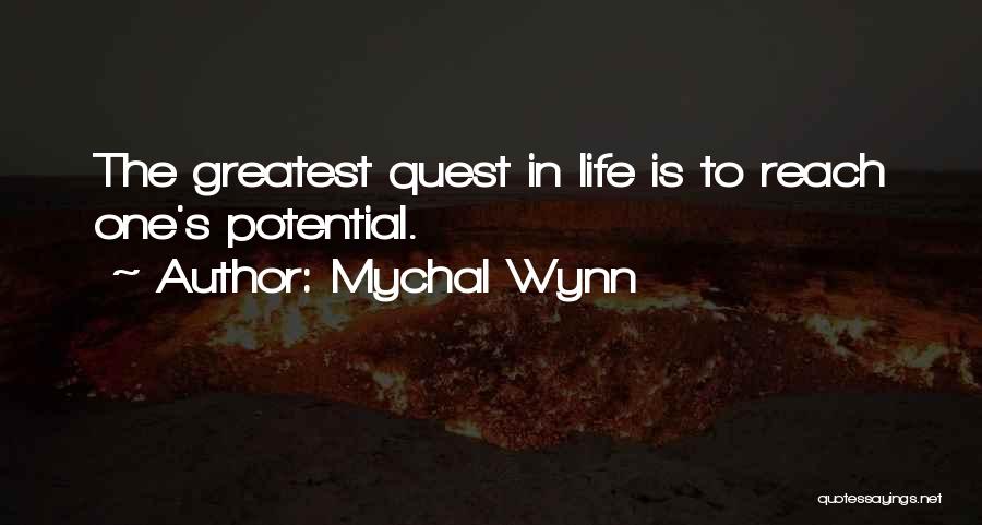 Mychal Wynn Quotes: The Greatest Quest In Life Is To Reach One's Potential.