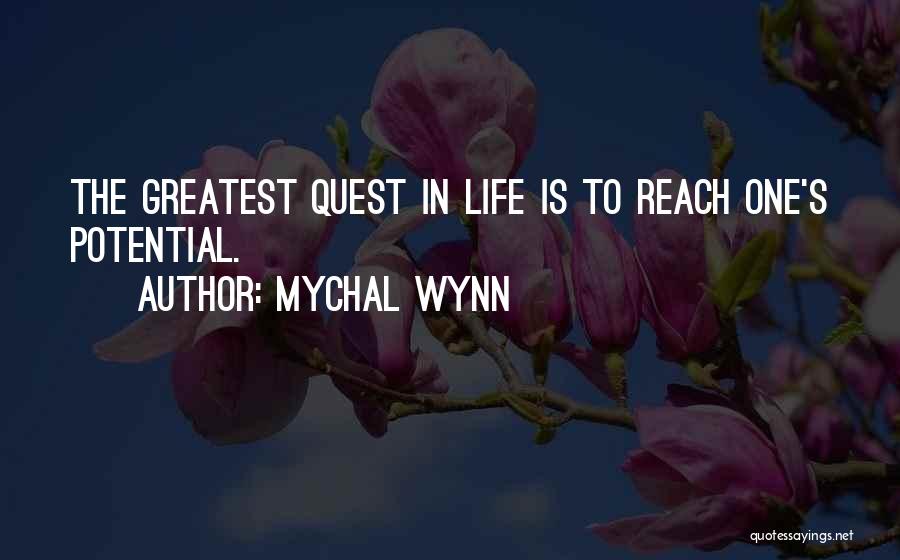 Mychal Wynn Quotes: The Greatest Quest In Life Is To Reach One's Potential.