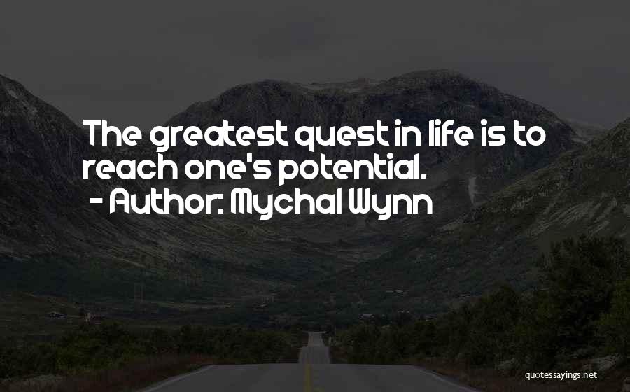 Mychal Wynn Quotes: The Greatest Quest In Life Is To Reach One's Potential.